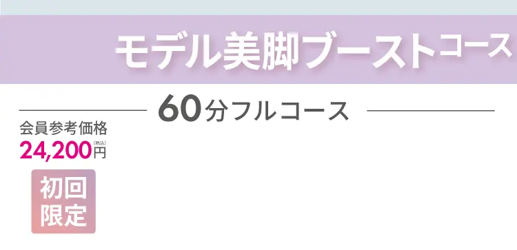 モデル美脚ブーストコース 最大60分！会員参考価格24,200円（税込）が、初回限定で2,000円に！