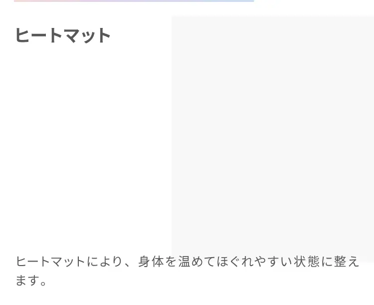 ヒートマット
                    ヒートマットにより、身体を温めてほぐれやすい状態に整えます。